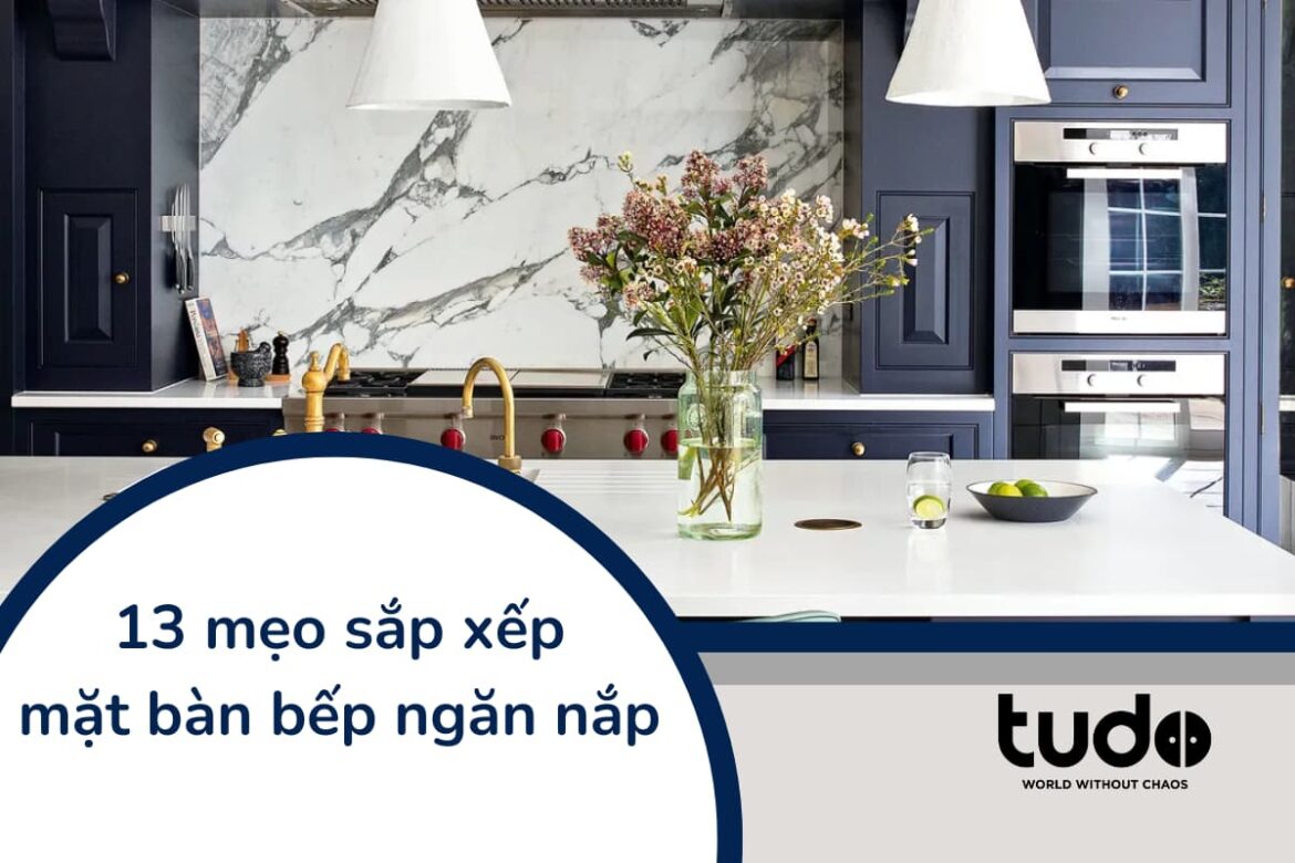 13 mẹo sắp xếp mặt bàn bếp ngăn nắp