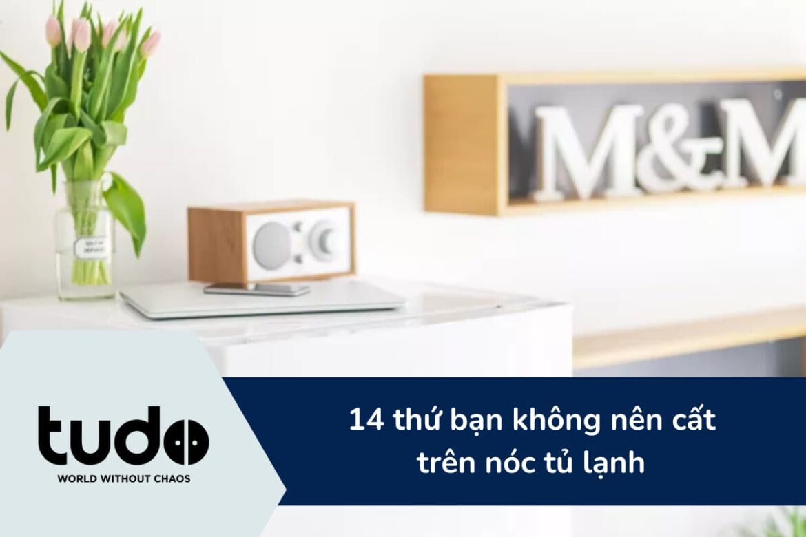 14 thứ bạn không nên cất trên nóc tủ lạnh